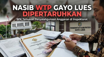 Inspektorat Gayo Lues Disorot, Temuan BPK Rp5 Miliar Berpotensi Gagalkan Raihan WTP